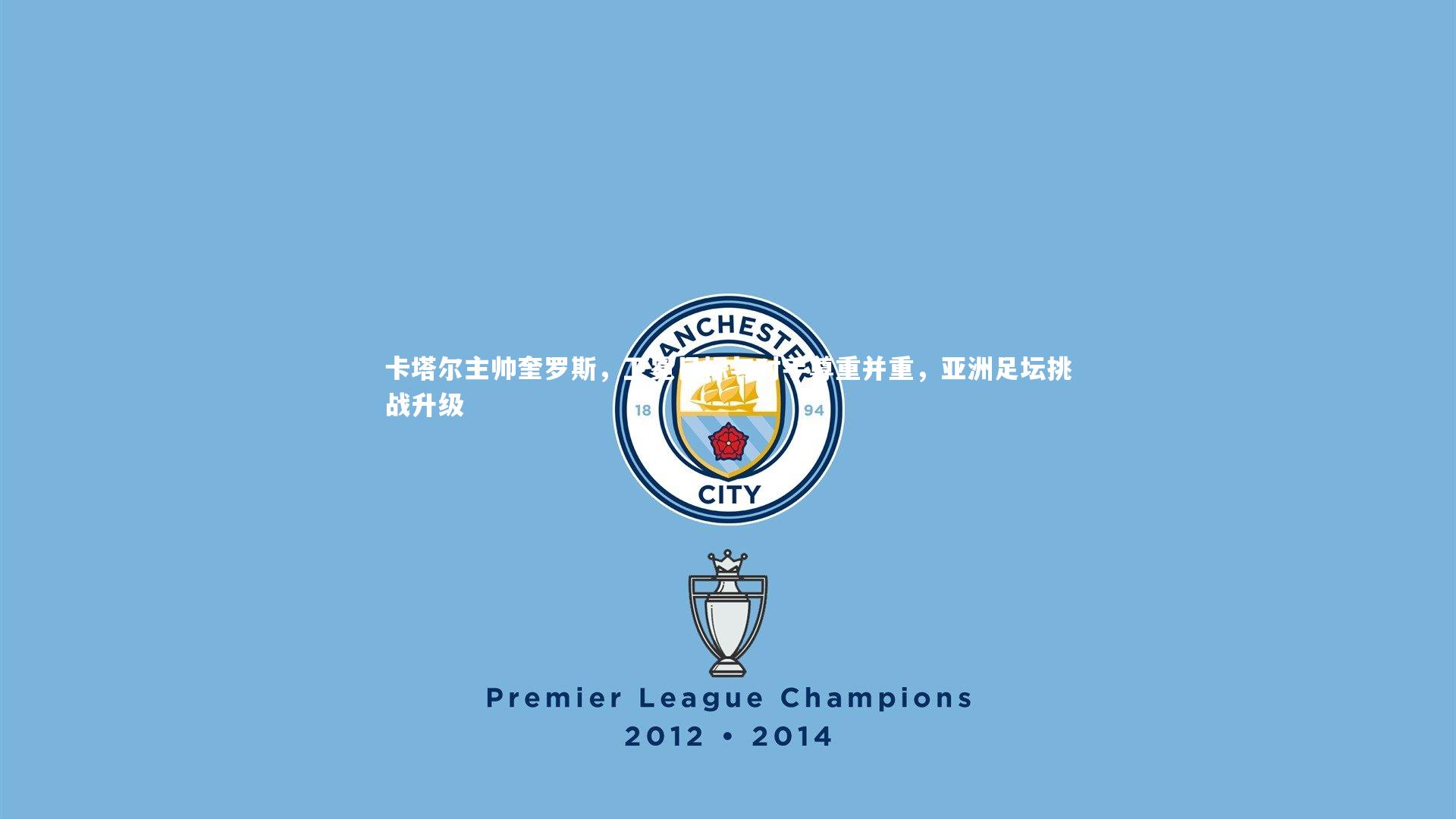 卡塔尔主帅奎罗斯，卫冕目标与对手尊重并重，亚洲足坛挑战升级