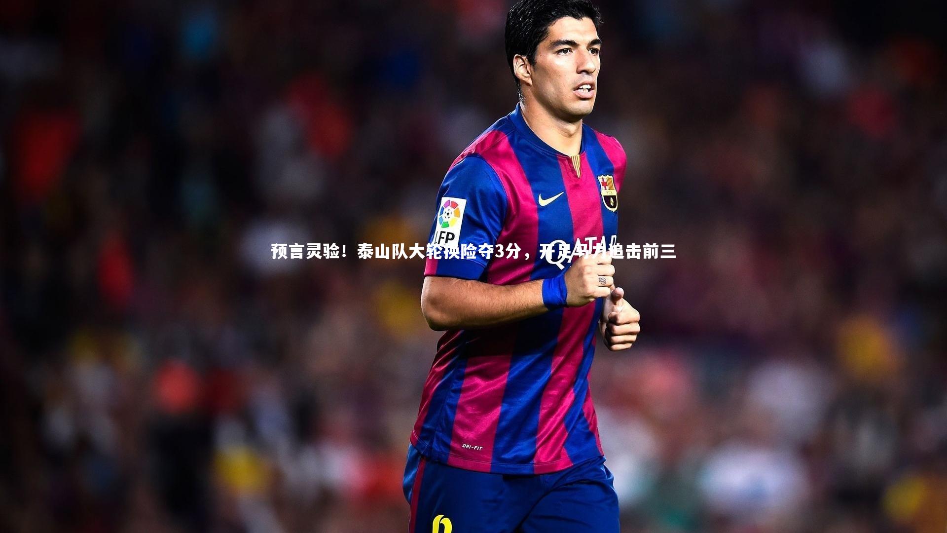 预言灵验！泰山队大轮换险夺3分，开足马力追击前三